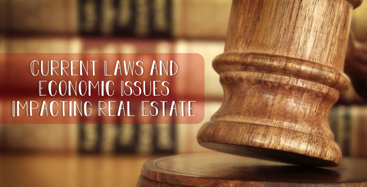 Current Laws & Economic Issues Impacting Real Estate