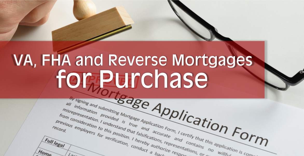 VA, FHA and Reverse Mortgages for Purchase 